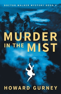 Murder in the Mist: A Dr Christopher Walker Mystery Book 4 by Howard Gurney 9780648717768