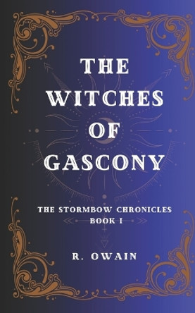 The Witches of Gascony: The Stormbow Chronicles Book I by R Owain 9780645546934