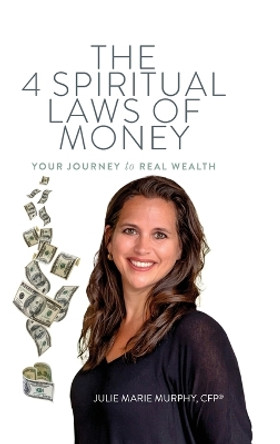 The 4 Spiritual Laws of Money: Your Journey to Real Wealth by Julie Murphy 9780980113358