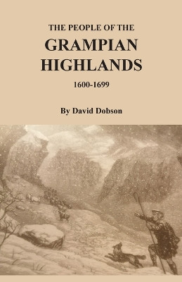 The People of the Grampian Highlands, 1600-1699 by David Dobson 9780806359595