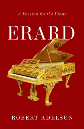 Erard: A Passion for the Piano by Robert Adelson 9780197565315