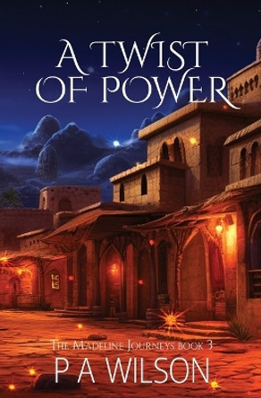 A Twist of Power: book three of The Madeline Journeys by P a Wilson 9780988030961