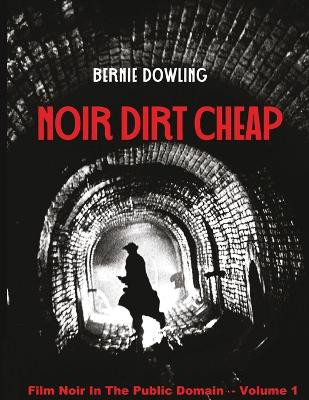 Noir dirt cheap: Film Noir In The Public Domain Vol 1 by Bernie Dowling 9780648687931
