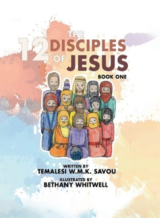 The 12 Disciples of Jesus: Biographies of The 12 Disciples of Jesus by Temalesi W M K Savou 9780228883128