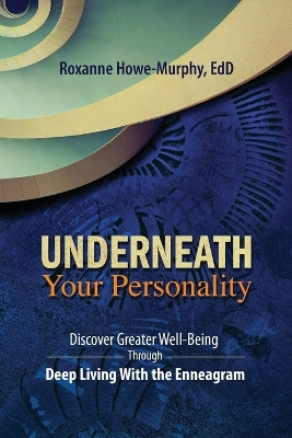 Underneath Your Personality: Discover Greater Well-Being Through Deep Living With the Enneagram by Roxanne Howe-Murphy 9780979384776