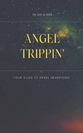 Angel Trippin' by Ch Jodi M Dehn 9780983885382