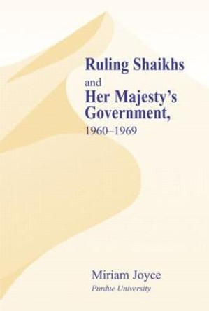 Ruling Shaikhs and Her Majesty's Government, 1960-1969: 1960-1969 by Miriam Joyce