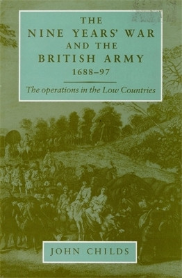 The Nine Years' War and the British Army 1688-97: The Operations in the Low Countries by John Childs 9780719089961