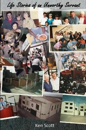 Life Stories of an Unworthy Servant by Ken Scott 9780244556341