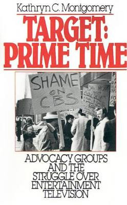 Target: Prime Time: Advocacy Groups and the Struggle Over Entertainment Television by Kathryn C. Montgomery 9780195063202