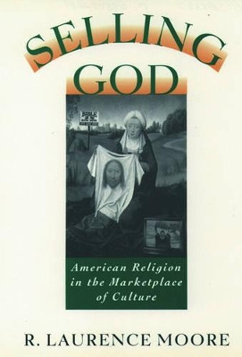 Selling God: American Religion in the Marketplace of Culture by R. Laurence Moore 9780195098389