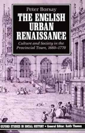 The English Urban Renaissance: Culture and Society in the Provincial Town 1660-1770 by Peter Borsay 9780198202554