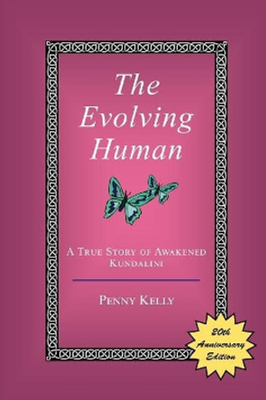 The Evolving Human: A True Story of Awakened Kundalini by Penny Kelly 9780963293473