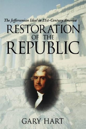 Restoration of the Republic: The Jeffersonian Ideal in 21st-Century America by Gary Hart 9780195174281