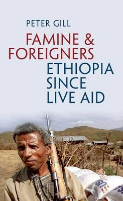 Famine and Foreigners: Ethiopia Since Live Aid by Peter Gill 9780199569847