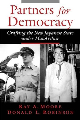 Partners for Democracy: Crafting the New Japanese State under MacArthur by Ray A. Moore 9780195171761