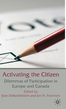 Activating the Citizen: Dilemmas of Participation in Europe and Canada by Joan DeBardeleben 9780230575943