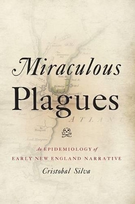 Miraculous Plagues: An Epidemiology of Early New England Narrative by Cristobal Silva 9780190272401