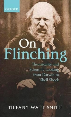 On Flinching: Theatricality and Scientific Looking from Darwin to Shell Shock by Tiffany Watt-Smith 9780198700937