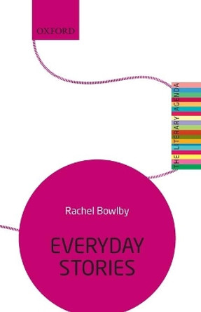 Everyday Stories: The Literary Agenda by Rachel Bowlby 9780198727699