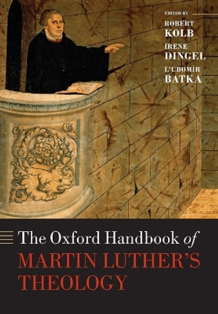 The Oxford Handbook of Martin Luther's Theology by Robert Kolb 9780198766476
