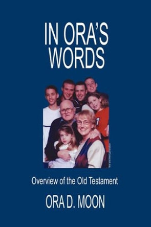 In Ora's Words: Overview of the Old Testament by Ora D Moon 9780595833177