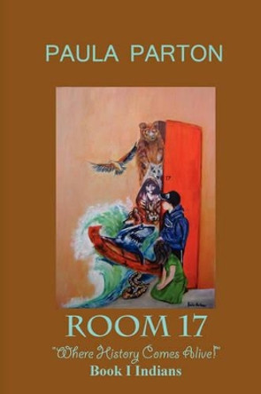 Room 17 &quot;Where History Comes Alive&quot; Book I--Indians by Paula Parton 9780979481505