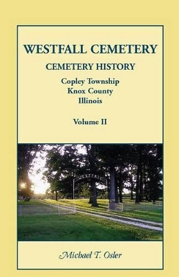 Westfall Cemetery, Copley Township, Knox County, Illinois: Cemetery History by Michael T Osler 9780788450044