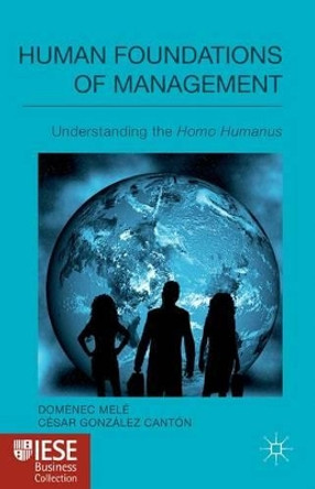 Human Foundations of Management: Understanding the Homo Humanus by Domenec Mele 9780230368934