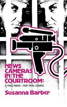 News Cameras in the Courtroom: A Free Press--Fair Trail Debate by Susanna Barber 9780893913496