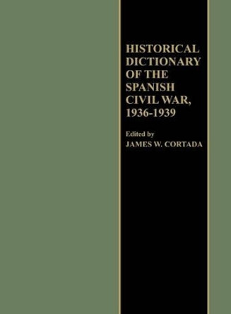 Historical Dictionary of the Spanish Civil War, 1936-1939 by James W. Cortada 9780313220548