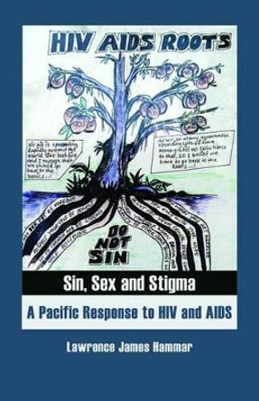 Sin, Sex and Stigma: A Pacific Response to HIV and AIDS by Lawrence James Hammar 9780955640049