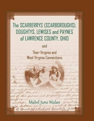 The Scarberrys (Scarboroughs), Doughtys, Lewises and Paynes of Lawrence County, Ohio, and Their Virginia and West Virginia Connections by Mabel June Malan 9780788453724