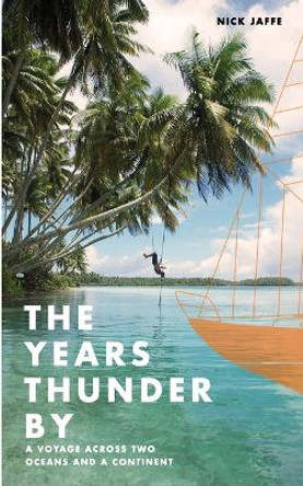 The Years Thunder By: A voyage across two oceans and a continent by Nick Jaffe 9780646817842