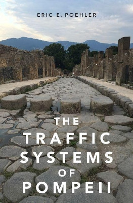 The Traffic Systems of Pompeii by Eric E. Poehler 9780190614676