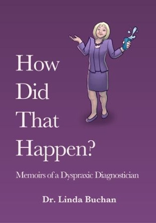 How Did That Happen: Memoirs of a Dyspraxic Diagnostician by Linda Buchan 9780995766129