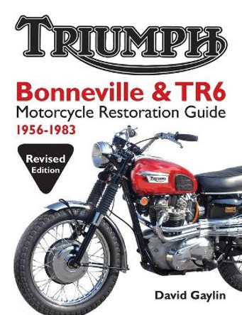 Triumph Bonneville and TR6 Motorcycle Restoration Guide: 1956-83 by David Gaylin 9780982173381