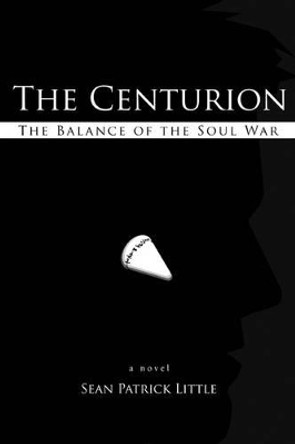 The Centurion: The Balance of the Soul War by Sean Patrick Little 9780595432639