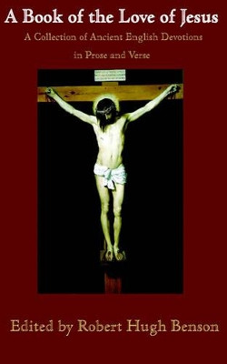 A Book of the Love of Jesus by Robert Hugh Benson 9780977616831