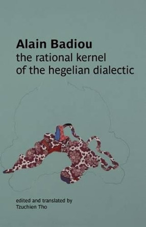 The Rational Kernel of the Hegelian Dialectic by Alain Badiou 9780980819762