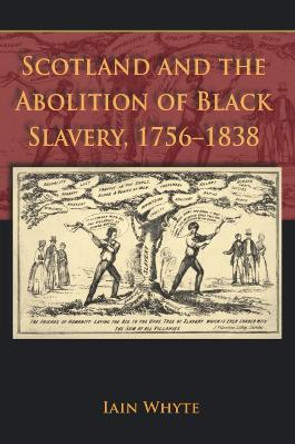 Scotland and the Abolition of Black Slavery, 1756-1838 by Iain Whyte