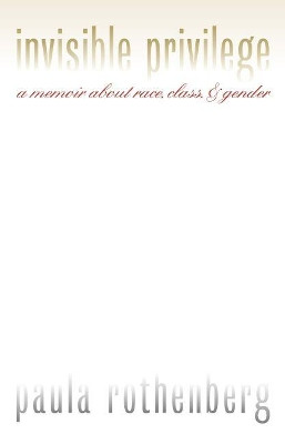 Invisible Privilege: A Memoir About Race, Class, and Gender by Paula Rothenberg 9780700613625