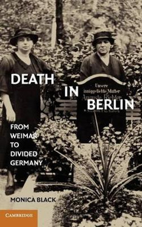 Death in Berlin: From Weimar to Divided Germany by Monica Black 9780521118514 Death in Berlin: From Weimar to Divided Germany by Monica Black 9780521118514