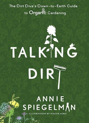 Talking Dirt: The Dirt Diva's Down-to-Earth Guie to Organic Gardening by Annie Spiegleman 9780399535659