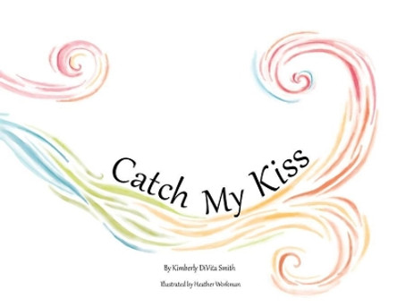 Catch My Kiss by Kimberly Divita Smith 9780578512112