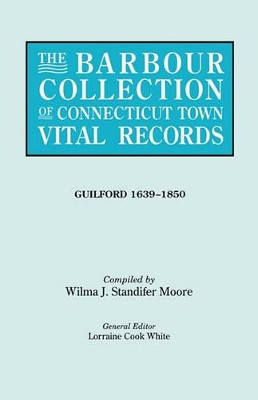 The Barbour Collection of Connecticut Town Vital Records. Volume 16: Guilford 1639-1850 by Lorraine Cook White 9780806315935