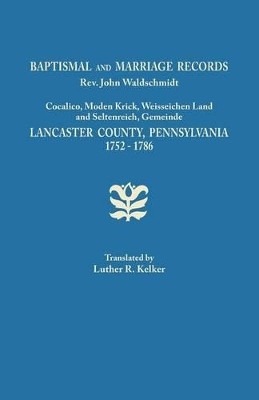 Baptismal and Marriage Records, REV. John Waldschmidt, Cocalico, Moden Krick, Weisseichen Land and Seltenreich, Gemeinde. Lancaster County, Pennsylvan by Luther R Kelker 9780806346595