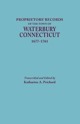 Proprietors' Records of the Town of Waterbury, Connecticut, 1677-1761 by Katharine A Prichard 9780806351414
