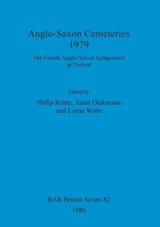 Anglo-Saxon cemeteries 1979: The fourth Anglo-Saxon Symposium at Oxford by Tania Dickinson 9780860540953