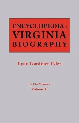 Encyclopedia of Virginia Biography. in Five Volumes. Volume II by Lyon Gardiner Tyler 9780806319278
